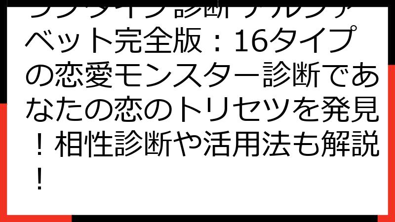 ラブタイプ診断 アルファベット完全版：16タイプの恋愛モンスター診断であなたの恋のトリセツを発見！相性診断や活用法も解説！