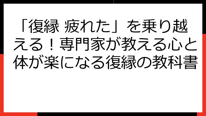 「復縁 疲れた」を乗り越える！専門家が教える心と体が楽になる復縁の教科書