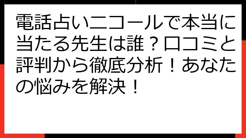 電話占いニコールで本当に当たる先生は誰？口コミと評判から徹底分析！あなたの悩みを解決！