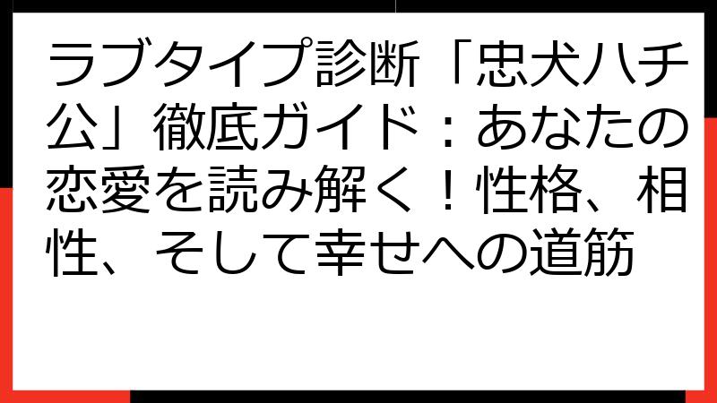 ラブタイプ診断「忠犬ハチ公」徹底ガイド：あなたの恋愛を読み解く！性格、相性、そして幸せへの道筋