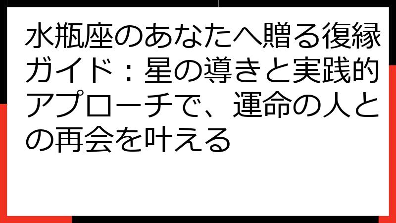 水瓶座のあなたへ贈る復縁ガイド：星の導きと実践的アプローチで、運命の人との再会を叶える