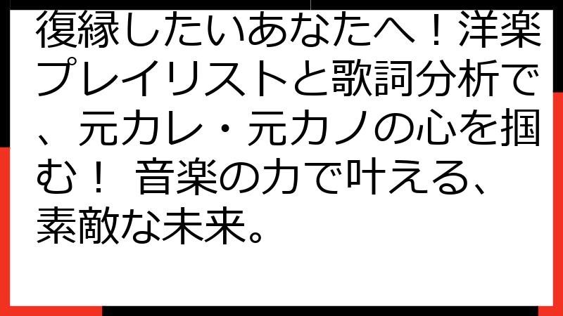 復縁したいあなたへ！洋楽プレイリストと歌詞分析で、元カレ・元カノの心を掴む！ 音楽の力で叶える、素敵な未来。