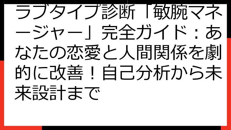 ラブタイプ診断「敏腕マネージャー」完全ガイド：あなたの恋愛と人間関係を劇的に改善！自己分析から未来設計まで