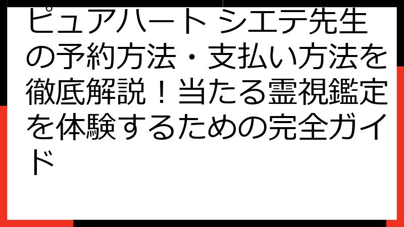 ピュアハート シエテ先生の予約方法・支払い方法を徹底解説！当たる霊視鑑定を体験するための完全ガイド