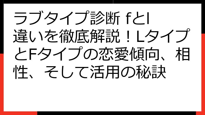 ラブタイプ診断 fとl 違いを徹底解説！LタイプとFタイプの恋愛傾向、相性、そして活用の秘訣