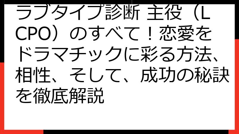 ラブタイプ診断 主役（LCPO）のすべて！恋愛をドラマチックに彩る方法、相性、そして、成功の秘訣を徹底解説