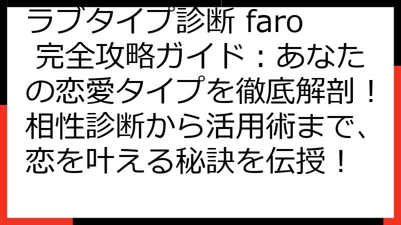 ラブタイプ診断 faro 完全攻略ガイド：あなたの恋愛タイプを徹底解剖！相性診断から活用術まで、恋を叶える秘訣を伝授！