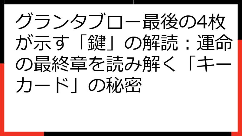 グランタブロー最後の4枚が示す「鍵」の解読：運命の最終章を読み解く「キーカード」の秘密