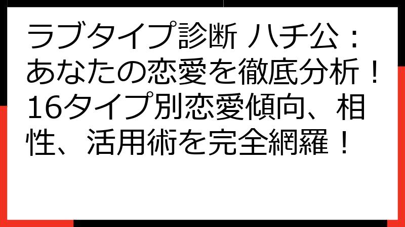ラブタイプ診断 ハチ公：あなたの恋愛を徹底分析！16タイプ別恋愛傾向、相性、活用術を完全網羅！