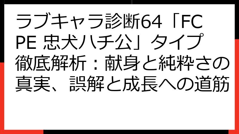 ラブキャラ診断64「FCPE 忠犬ハチ公」タイプ徹底解析：献身と純粋さの真実、誤解と成長への道筋