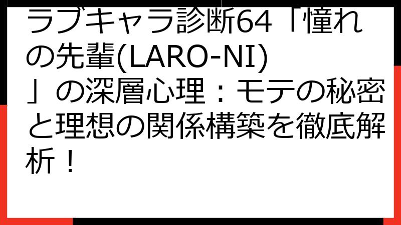 ラブキャラ診断64「憧れの先輩(LARO-NI)」の深層心理：モテの秘密と理想の関係構築を徹底解析！