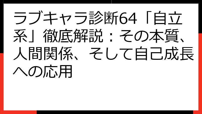 ラブキャラ診断64「自立系」徹底解説：その本質、人間関係、そして自己成長への応用