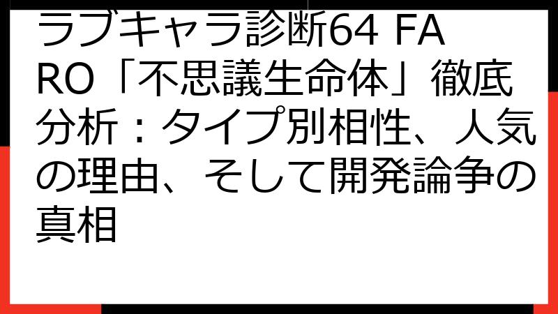ラブキャラ診断64 FARO「不思議生命体」徹底分析：タイプ別相性、人気の理由、そして開発論争の真相