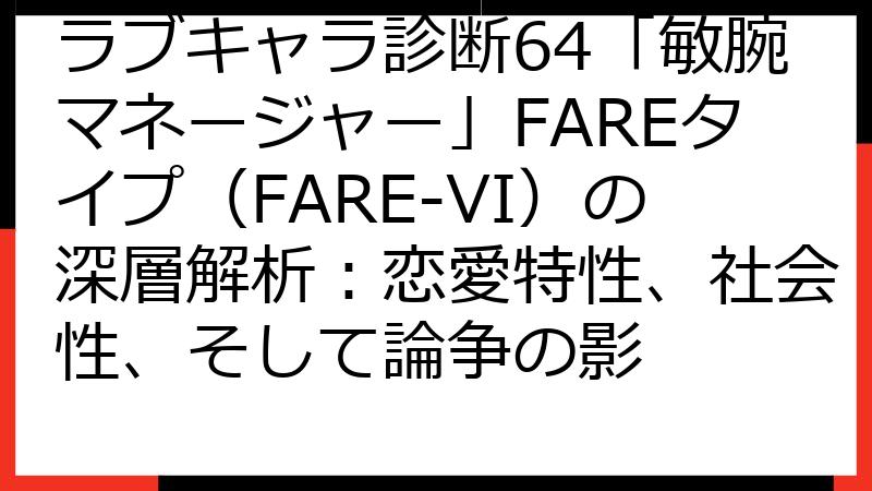 ラブキャラ診断64「敏腕マネージャー」FAREタイプ（FARE-VI）の深層解析：恋愛特性、社会性、そして論争の影