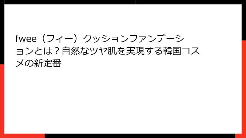 fwee（フィー）クッションファンデーションとは？自然なツヤ肌を実現する韓国コスメの新定番