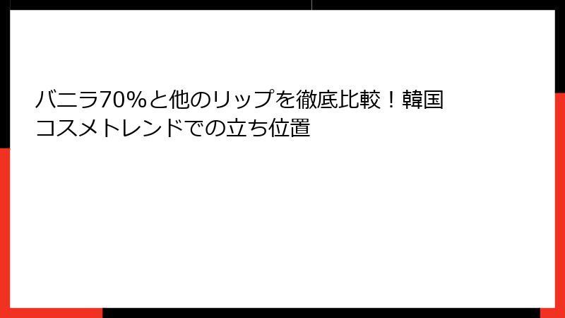 バニラ70%と他のリップを徹底比較！韓国コスメトレンドでの立ち位置