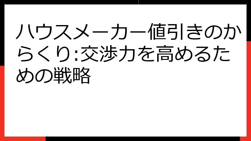 ハウスメーカー値引きのからくり:交渉力を高めるための戦略