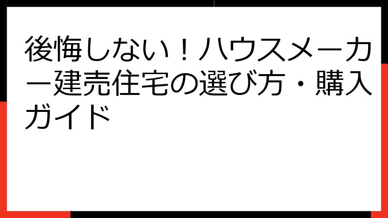 後悔しない！ハウスメーカー建売住宅の選び方・購入ガイド