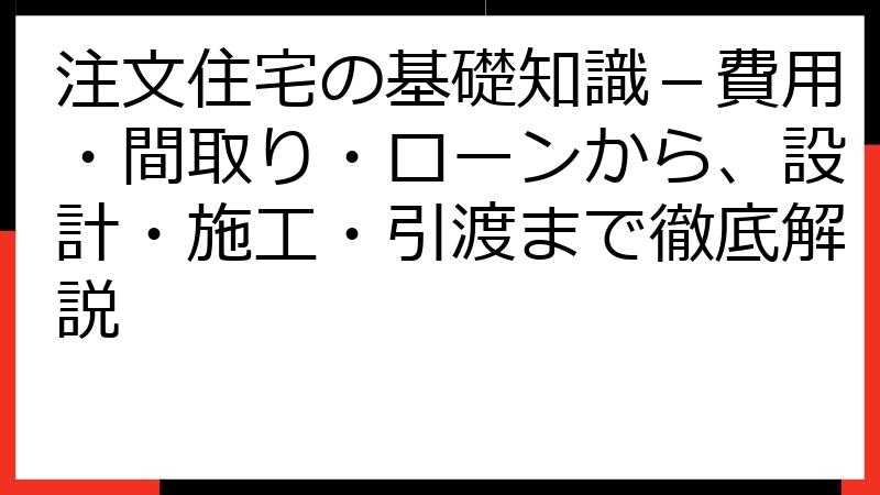 注文住宅の基礎知識－費用・間取り・ローンから、設計・施工・引渡まで徹底解説