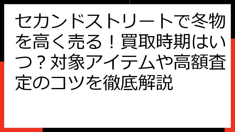 セカンドストリートで冬物を高く売る！買取時期はいつ？対象アイテムや高額査定のコツを徹底解説