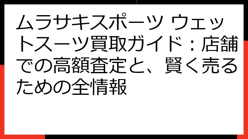 ムラサキスポーツ ウェットスーツ買取ガイド：店舗での高額査定と、賢く売るための全情報