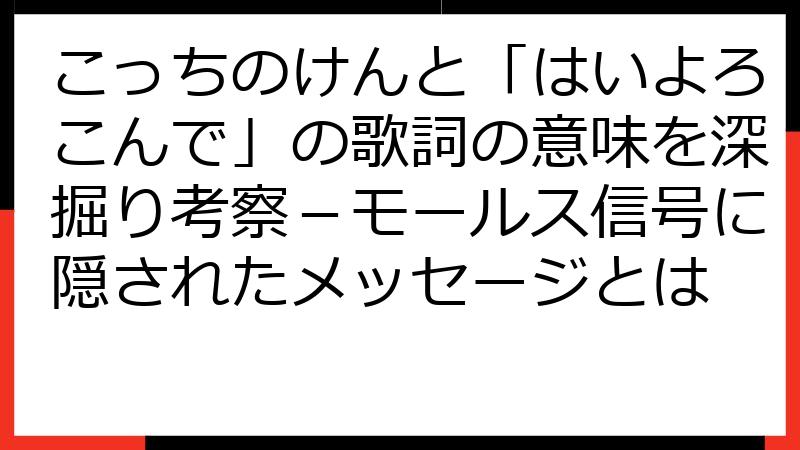 こっちのけんと「はいよろこんで」の歌詞の意味を深掘り考察－モールス信号に隠されたメッセージとは