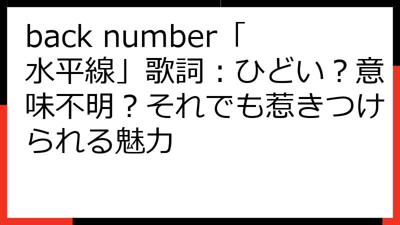 back number「水平線」歌詞：ひどい？意味不明？それでも惹きつけられる魅力