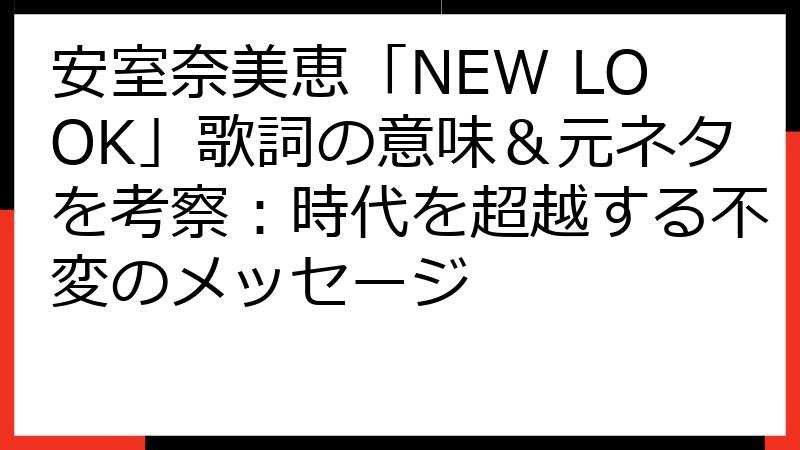 安室奈美恵「NEW LOOK」歌詞の意味＆元ネタを考察：時代を超越する不変のメッセージ