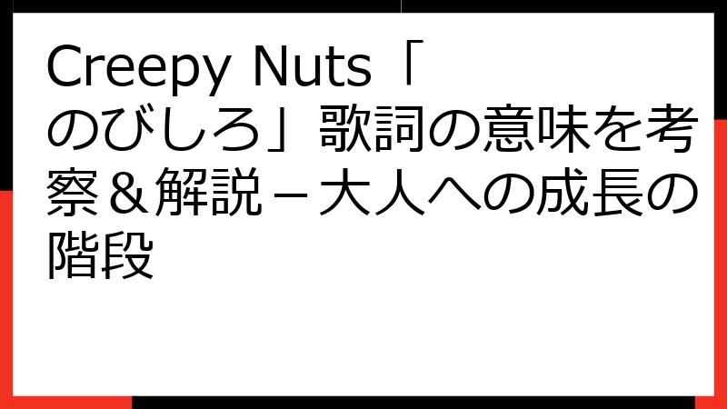 Creepy Nuts「のびしろ」歌詞の意味を考察＆解説－大人への成長の階段