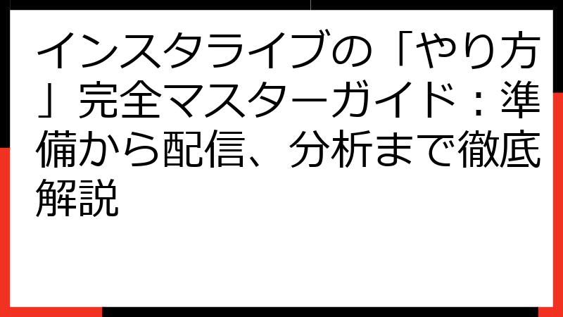 インスタライブの「やり方」完全マスターガイド：準備から配信、分析まで徹底解説