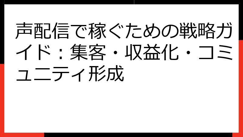 声配信で稼ぐための戦略ガイド：集客・収益化・コミュニティ形成