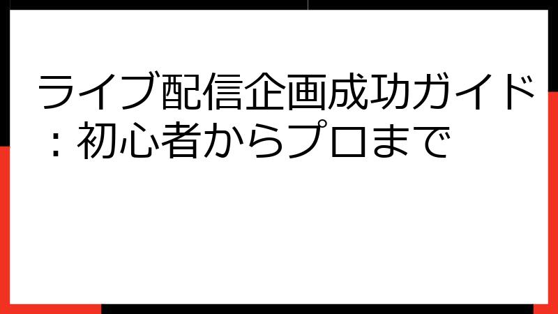 ライブ配信企画成功ガイド：初心者からプロまで