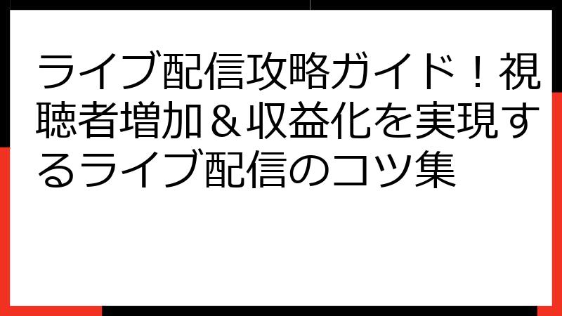 ライブ配信攻略ガイド！視聴者増加＆収益化を実現するライブ配信のコツ集