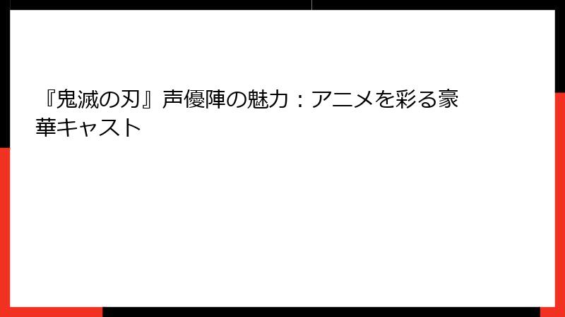 『鬼滅の刃』声優陣の魅力：アニメを彩る豪華キャスト