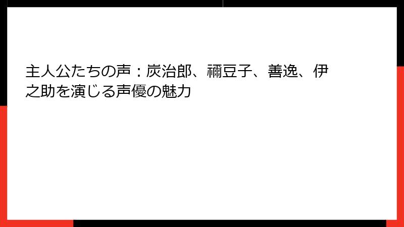 主人公たちの声：炭治郎、禰豆子、善逸、伊之助を演じる声優の魅力