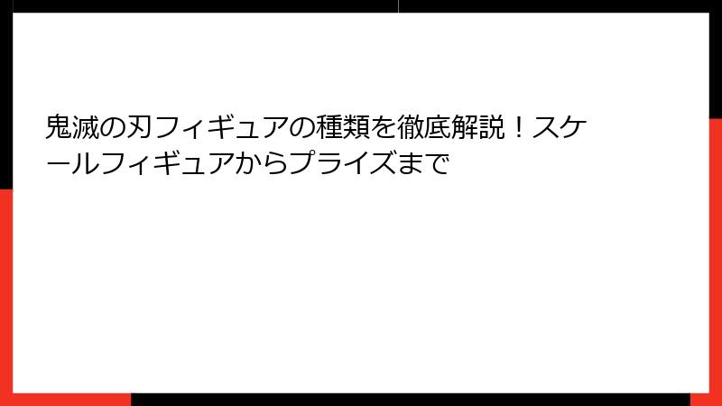 鬼滅の刃フィギュアの種類を徹底解説!スケールフィギュアからプライズまで
