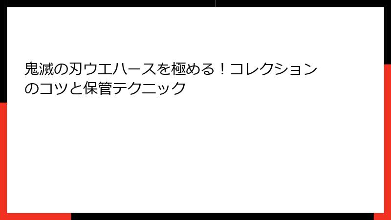 鬼滅の刃ウエハースを極める！コレクションのコツと保管テクニック