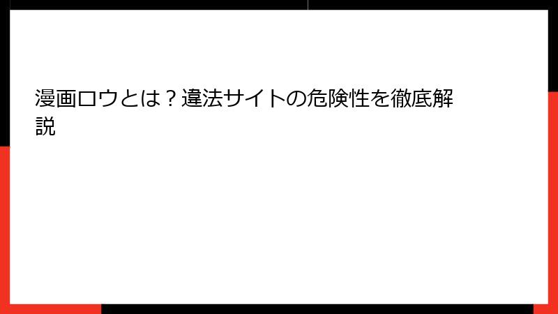 漫画ロウとは?違法サイトの危険性を徹底解説