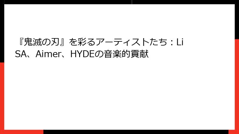 『鬼滅の刃』を彩るアーティストたち：LiSA、Aimer、HYDEの音楽的貢献