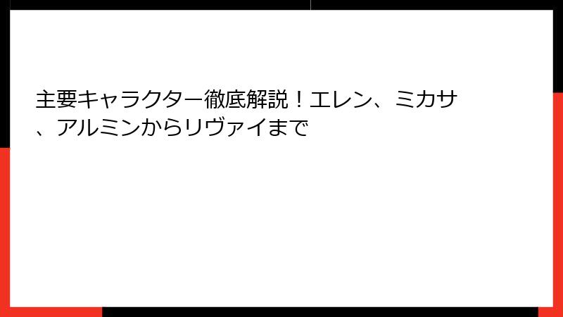 主要キャラクター徹底解説！エレン、ミカサ、アルミンからリヴァイまで