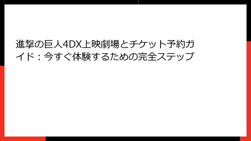 進撃の巨人4DX上映劇場とチケット予約ガイド：今すぐ体験するための完全ステップ