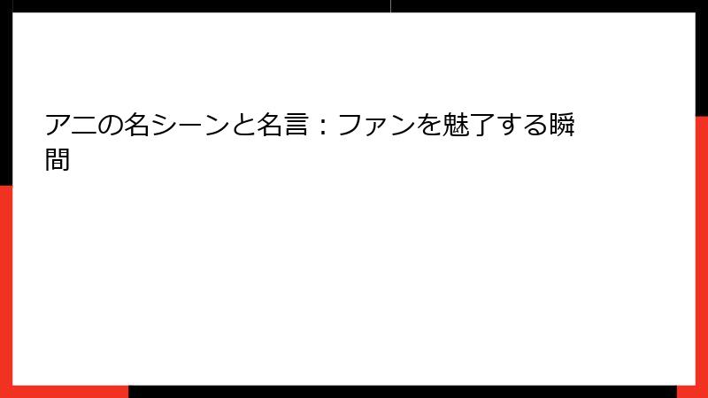 アニの名シーンと名言：ファンを魅了する瞬間