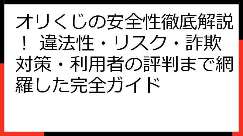 オリくじの安全性徹底解説！ 違法性・リスク・詐欺対策・利用者の評判まで網羅した完全ガイド