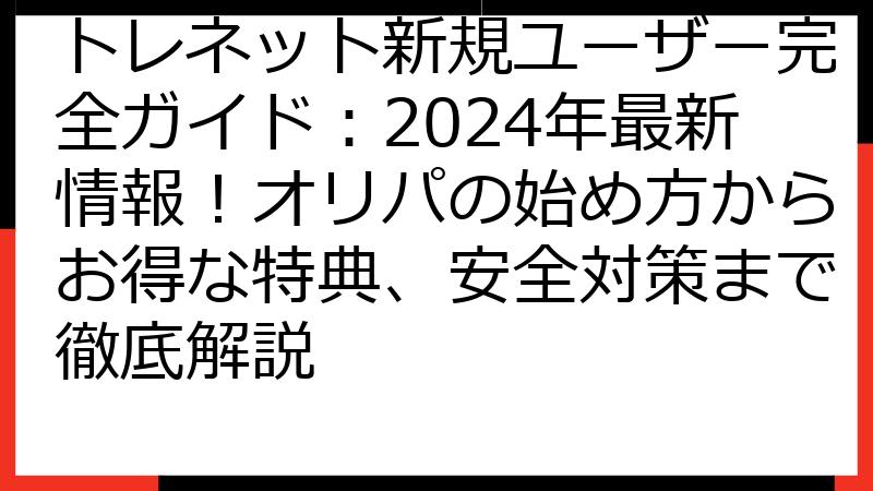 トレネット新規ユーザー完全ガイド：2024年最新情報！オリパの始め方からお得な特典、安全対策まで徹底解説