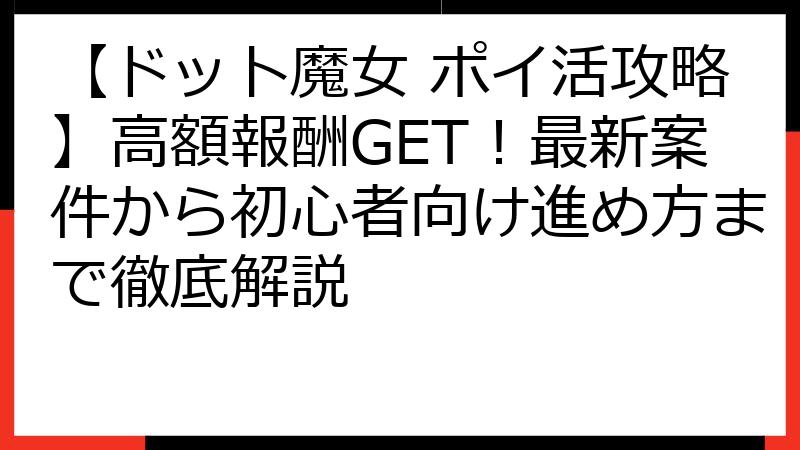 【ドット魔女 ポイ活攻略】高額報酬GET！最新案件から初心者向け進め方まで徹底解説