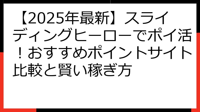 【2025年最新】スライディングヒーローでポイ活！おすすめポイントサイト比較と賢い稼ぎ方