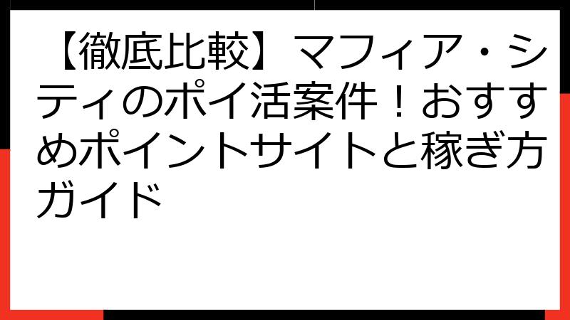 【徹底比較】マフィア・シティのポイ活案件！おすすめポイントサイトと稼ぎ方ガイド