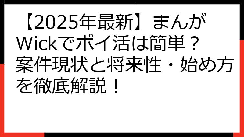 【2025年最新】まんがWickでポイ活は簡単？案件現状と将来性・始め方を徹底解説！