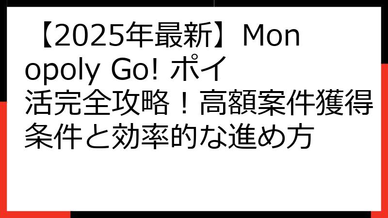 【2025年最新】Monopoly Go! ポイ活完全攻略！高額案件獲得条件と効率的な進め方