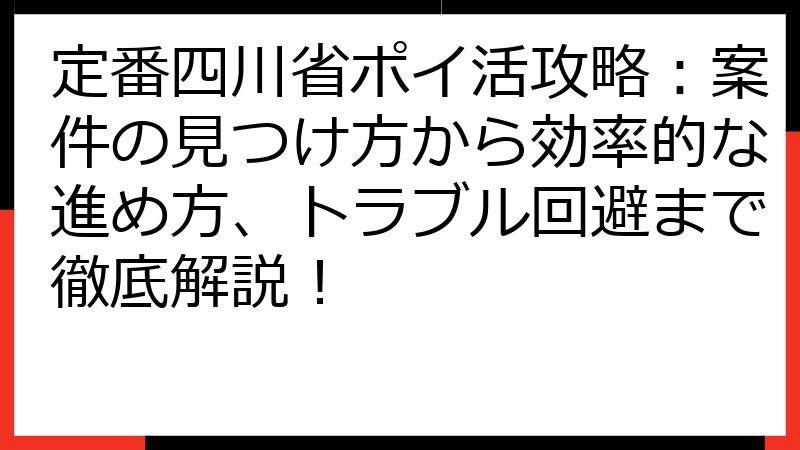定番四川省ポイ活攻略：案件の見つけ方から効率的な進め方、トラブル回避まで徹底解説！